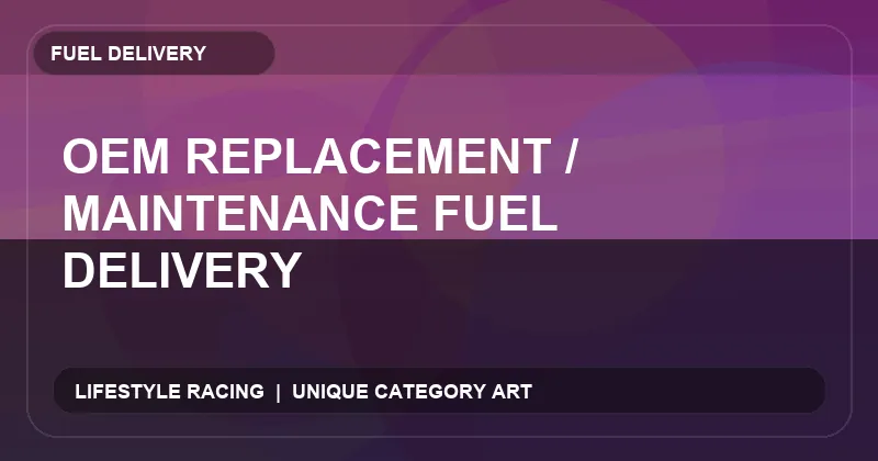 OEM Replacement / Maintenance Fuel Delivery